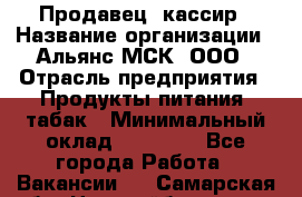 Продавец- кассир › Название организации ­ Альянс-МСК, ООО › Отрасль предприятия ­ Продукты питания, табак › Минимальный оклад ­ 35 000 - Все города Работа » Вакансии   . Самарская обл.,Новокуйбышевск г.